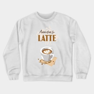 Addicted to latte with latte cup Crewneck Sweatshirt